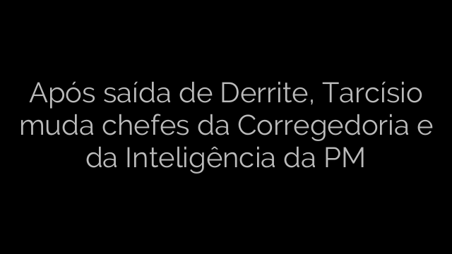 ​Após saída de Derrite, Tarcísio muda chefes da Corregedoria e da Inteligência da PM 
